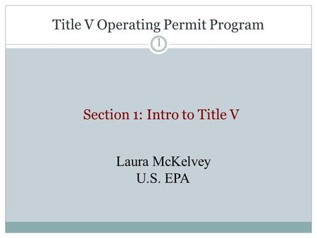 Title V Operating Permit Program 1 Section 1: Intro to Title V Laura McKelvey U.S. EPA.