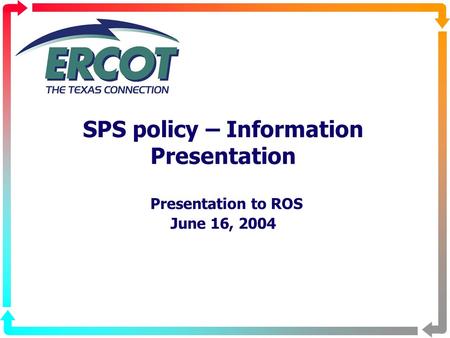 SPS policy – Information Presentation Presentation to ROS June 16, 2004.