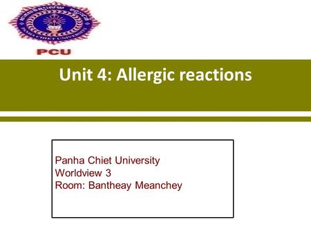 Panha Chiet University Worldview 3 Room: Bantheay Meanchey Unit 4: Allergic reactions.