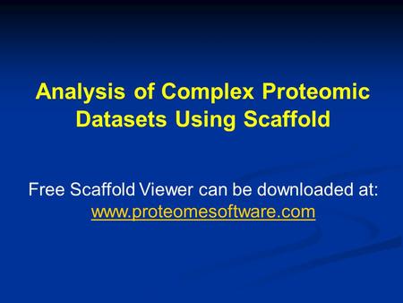 Analysis of Complex Proteomic Datasets Using Scaffold Free Scaffold Viewer can be downloaded at: www.proteomesoftware.com.