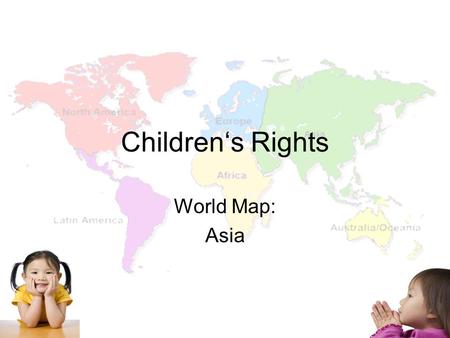 Children‘s Rights World Map: Asia. China inhuman work conditions they must work for their parents the parents often mistreat their children new born girls.
