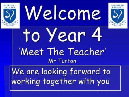 Welcome to Year 4 ’Meet The Teacher’ Mr Turton We are looking forward to working together with you.