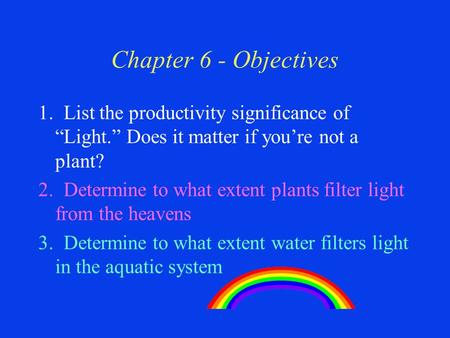 Chapter 6 - Objectives 1. List the productivity significance of “Light.” Does it matter if you’re not a plant? 2. Determine to what extent plants filter.