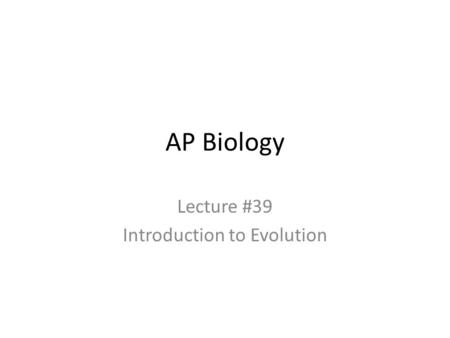 AP Biology Lecture #39 Introduction to Evolution.