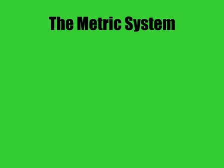 The Metric System. In ancient times, there was confusion about how to measure things.