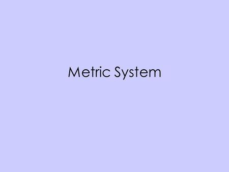 Metric System. Measurements Length-measure of distance –Measured with a yard stick or ruler Volume-measure of how much space an object takes up –Measured.