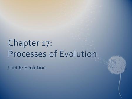 Chapter 17: Processes of Evolution Unit 6: Evolution.