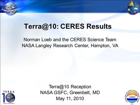 1 CERES Results Norman Loeb and the CERES Science Team NASA Langley Research Center, Hampton, VA Reception NASA GSFC, Greenbelt, MD.