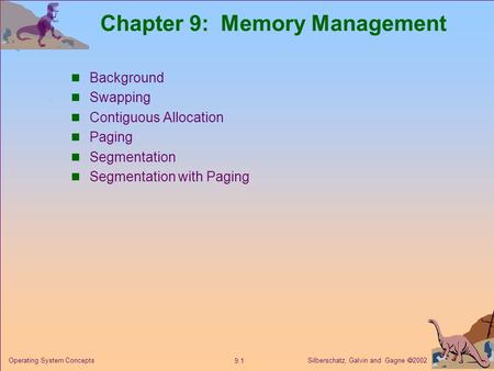 Silberschatz, Galvin and Gagne  2002 9.1 Operating System Concepts Chapter 9: Memory Management Background Swapping Contiguous Allocation Paging Segmentation.
