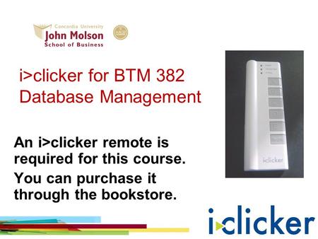 I>clicker for BTM 382 Database Management An i>clicker remote is required for this course. You can purchase it through the bookstore.