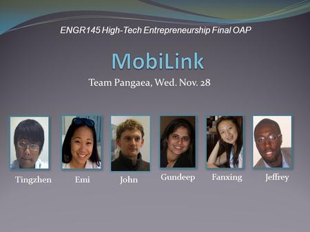 Team Pangaea, Wed. Nov. 28 TingzhenEmiJohn GundeepFanxingJeffrey ENGR145 High-Tech Entrepreneurship Final OAP.
