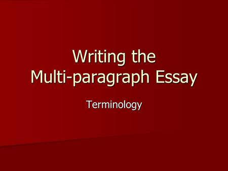 Writing the Multi-paragraph Essay Terminology. Essay A piece of writing that gives your thoughts (commentary) about a subject. All essays you will write.