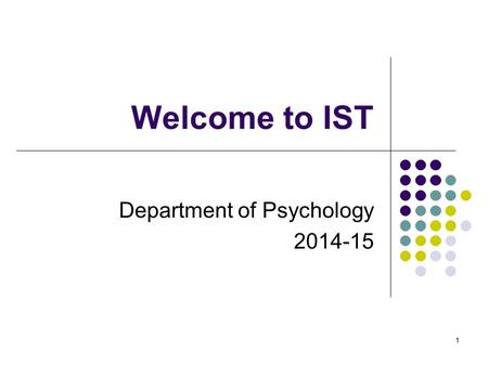 1 Welcome to IST Department of Psychology 2014-15.