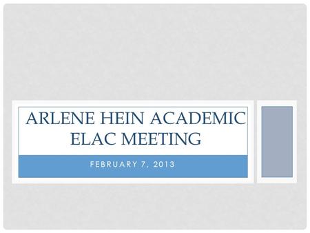FEBRUARY 7, 2013 ARLENE HEIN ACADEMIC ELAC MEETING.