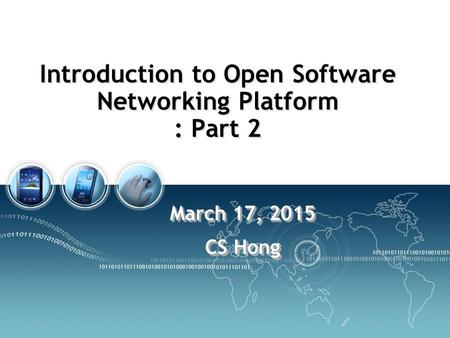 Introduction to Open Software Networking Platform : Part 2 March 17, 2015 CS Hong March 17, 2015 CS Hong.