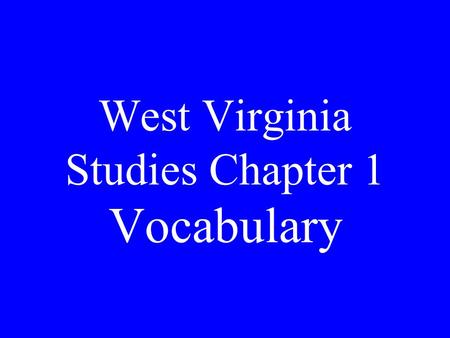 West Virginia Studies Chapter 1 Vocabulary the science of studying Earth as the home of humans geography.