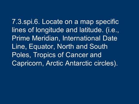 7. 3. spi. 6. Locate on a map specific lines of longitude and latitude