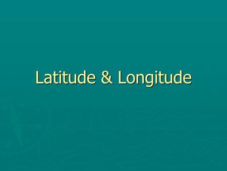 Latitude & Longitude. ► Latitude Lines  Run parallel to the equator (also called Parallels)  (Think of the rungs of a ladder; latitude=ladder) ► Longitude.