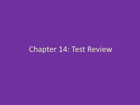 Chapter 14: Test Review.