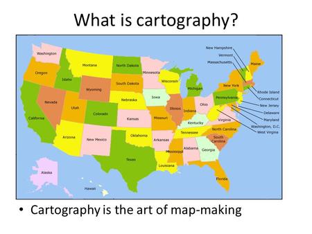 What is cartography? Cartography is the art of map-making.