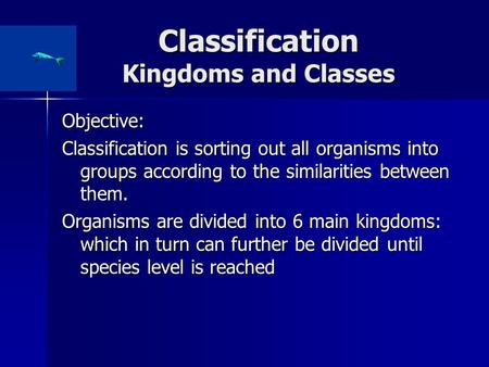 Classification Kingdoms and Classes Objective: Classification is sorting out all organisms into groups according to the similarities between them. Organisms.