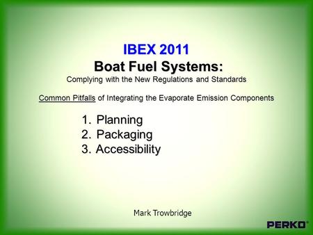 IBEX 2011 Boat Fuel Systems: Boat Fuel Systems: Complying with the New Regulations and Standards Common Pitfalls of Integrating the Evaporate Emission.
