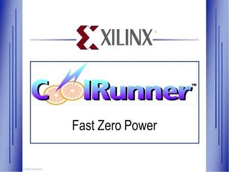 Fast Zero Power File Number Here ®. ® www.xilinx.com Traditional CPLDs  CPLDs migrated from Bipolar to CMOS — Easier platform to design upon — Lower.