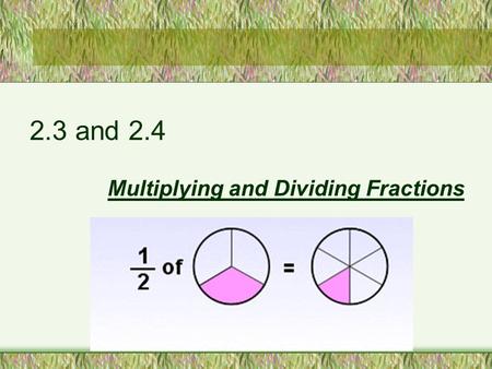2.3 and 2.4 Multiplying and Dividing Fractions. Main Idea/Vocabulary dimensional analysis Multiply positive and negative fractions.