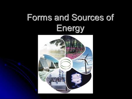 Forms and Sources of Energy. Energy Energy is the ability of a physical system to do work or exert force Energy is the ability of a physical system to.