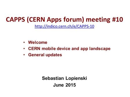 CAPPS (CERN Apps forum) meeting #10   Sebastian Lopienski June 2015 Welcome CERN mobile.