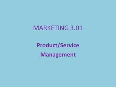 MARKETING 3.01 Product/Service Management. Intro Who is responsible for the last product you bought? Did you know….. -It took over 3 years to develop.