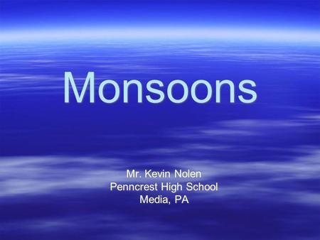 Monsoons Mr. Kevin Nolen Penncrest High School Media, PA.