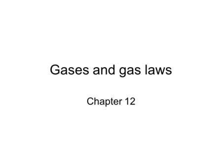 Gases and gas laws Chapter 12.