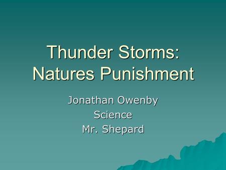 Thunder Storms: Natures Punishment Jonathan Owenby Science Mr. Shepard.