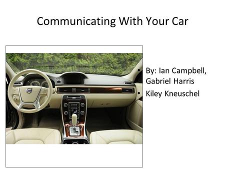 Communicating With Your Car By: Ian Campbell, Gabriel Harris Kiley Kneuschel.