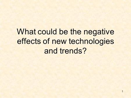 What could be the negative effects of new technologies and trends? 1.
