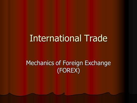 International Trade Mechanics of Foreign Exchange (FOREX)