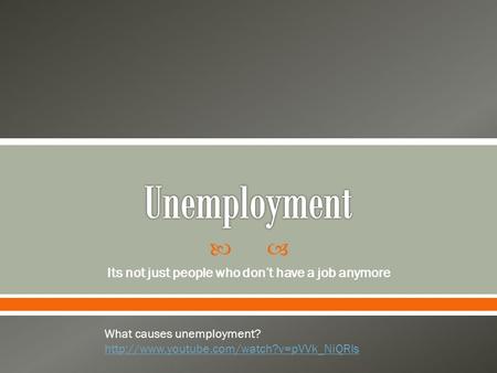  Its not just people who don’t have a job anymore What causes unemployment?