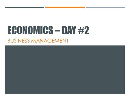 ECONOMICS – DAY #2 BUSINESS MANAGEMENT. ECONOMIC INDICATORS Objective We will identify basic micro- and macro-economic concepts in order to understand.