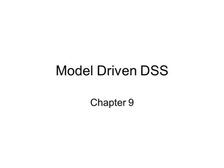 Model Driven DSS Chapter 9. What is a Model? A mathematical representation that relates variables For solving a decision problem Convert the decision.