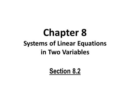 Chapter 8 Systems of Linear Equations in Two Variables Section 8.2.
