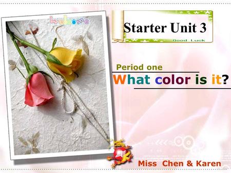 Starter Unit 3 What color is it? Period one Miss Chen & Karen.