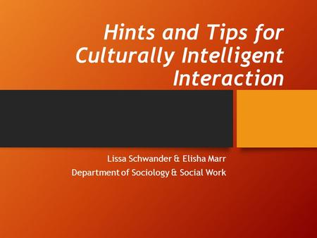 Hints and Tips for Culturally Intelligent Interaction Lissa Schwander & Elisha Marr Department of Sociology & Social Work.