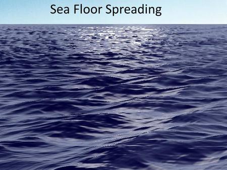 Sea Floor Spreading. Describe the Diagram Sea Floor Spreading A process in which new ocean floor is created as molten material from the earth's mantle.