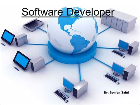 Software Developer By: Somen Saini. What does a Software Developer do? A software developer uses their knowledge of computer science, engineering, and.