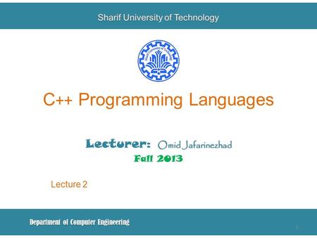 C ++ Programming Languages Omid Jafarinezhad Lecturer: Omid Jafarinezhad Fall 2013 Lecture 2 Department of Computer Engineering 1.