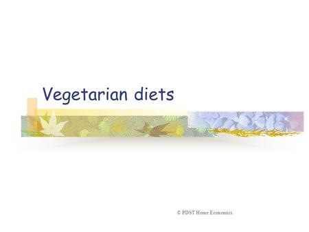 Vegetarian diets © PDST Home Economics.. Types of vegetarians Strict vegetarian (Vegan) will not eat any animal food. Lacto vegetarian will not eat animal.