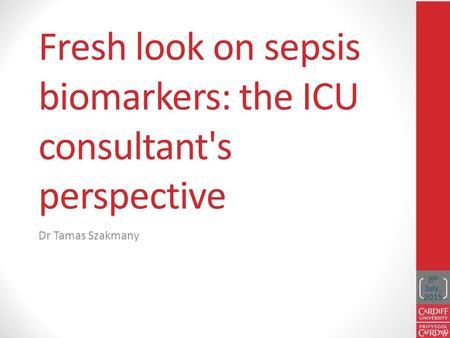 Fresh look on sepsis biomarkers: the ICU consultant's perspective Dr Tamas Szakmany 8 th July, 2015.