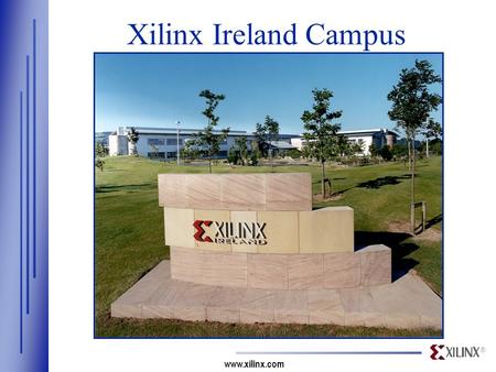 ® www.xilinx.com Xilinx Ireland Campus. ® www.xilinx.com Xilinx Ireland Campus Facility Details  Location : Dublin, Ireland  Campus Size : 30,000 m2.