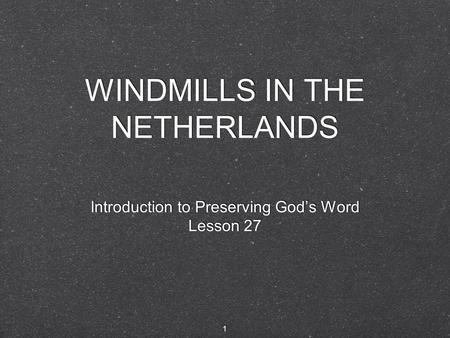 1 WINDMILLS IN THE NETHERLANDS Introduction to Preserving God’s Word Lesson 27 Introduction to Preserving God’s Word Lesson 27.